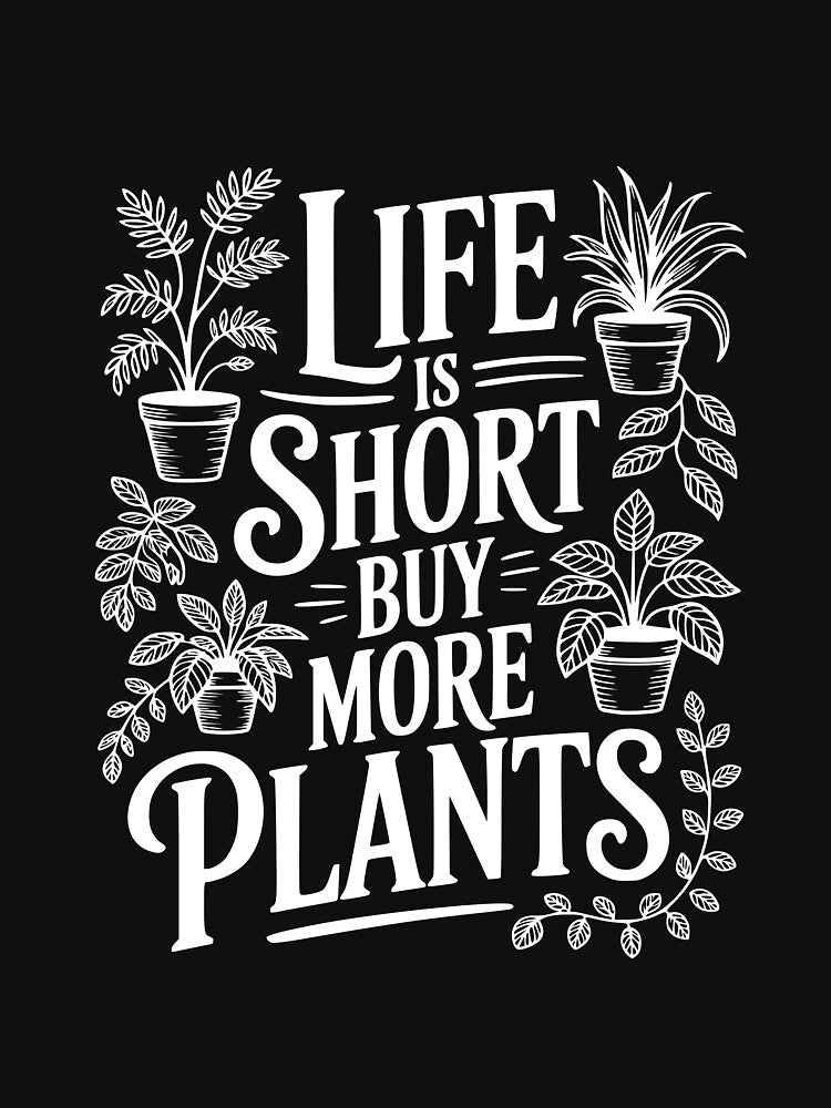 Life Is Short Buy More Plants by Frank Ring