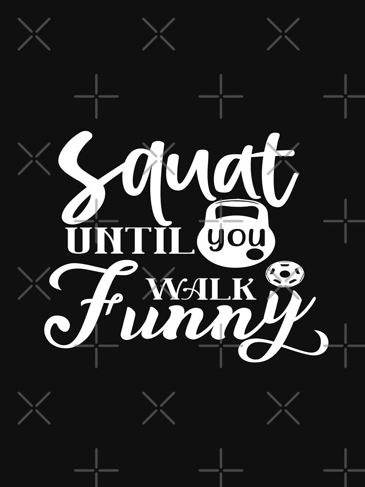 Squat until you walk funny by phassystore