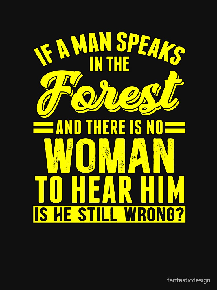 Funny Sarcastic Saying If A Man Speaks In The Forest by fantasticdesign