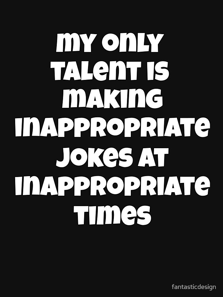 Sarcastic Funny Humor My Only Talent Is Making Inappropriate Jokes At Inappropriate Times by fantasticdesign
