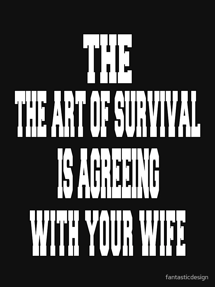 Funny Sarcastic Humor The Art Of Survival Is Agreeing With Your Wife by fantasticdesign