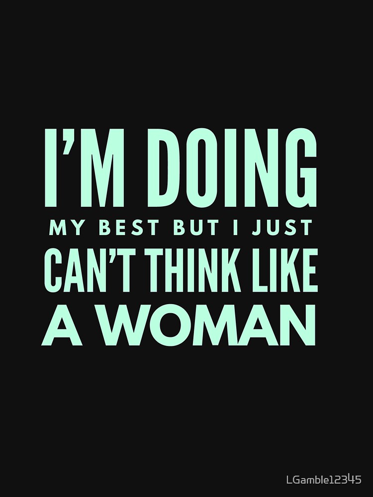 Funny think like a woman design by LGamble12345