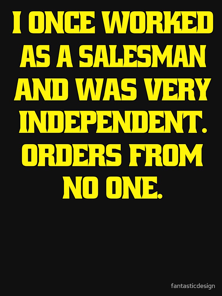 Funny Sarcastic Humor I Once Worked As A Salesman And Was Very Independent by fantasticdesign