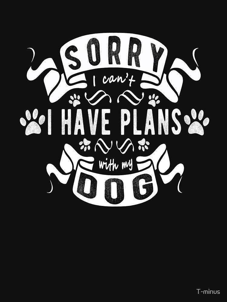 Sorry I Cant I Have Plans With My Dog, Funny Dog Lover Gift by T-minus