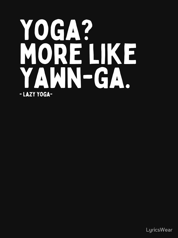 YOGA? MORE LIKE YAWN-GA. Lazy Yoga by LyricsWear