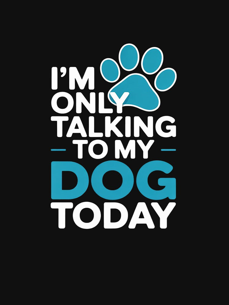 I'm Only Talking To My Dog Today - Dog Lover Puppy by MathisBellanger