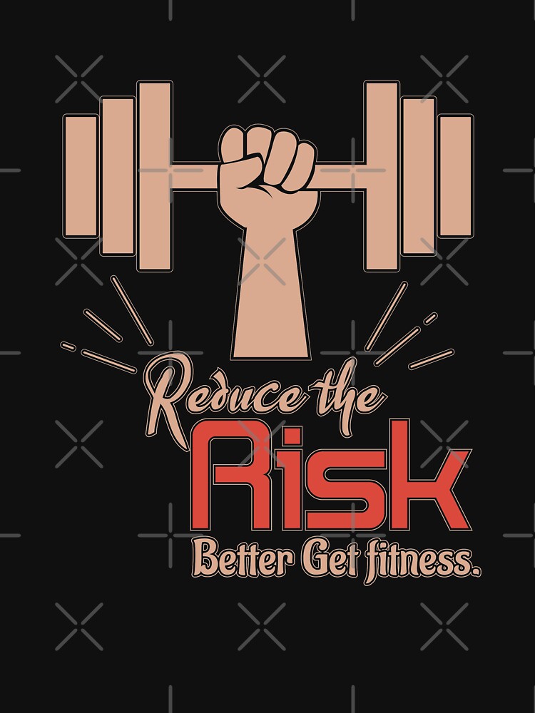 Reduce The Risk, Better get fitness - fitness saying by cruzzcreation