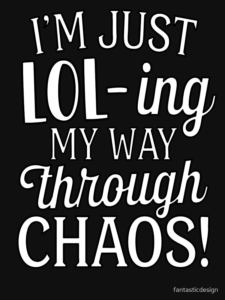 Sarcastic Funny Humor I’m Just Lol – ing My Way Through Chaos! by fantasticdesign