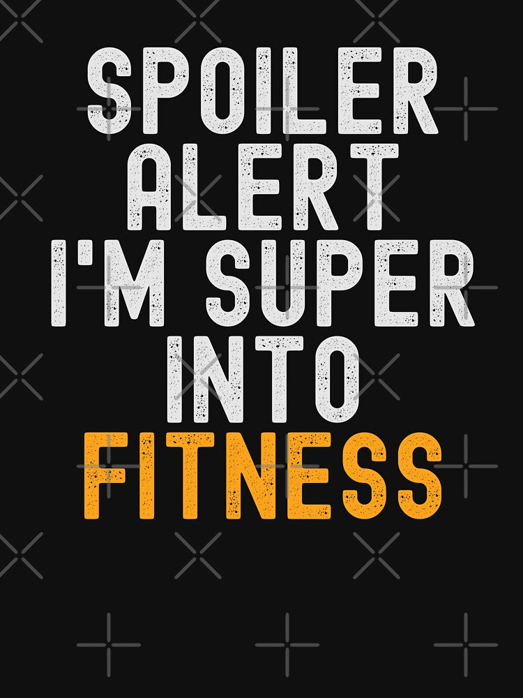 Funny Spoiler Alert I'm Super Into Fitness by kindxinn