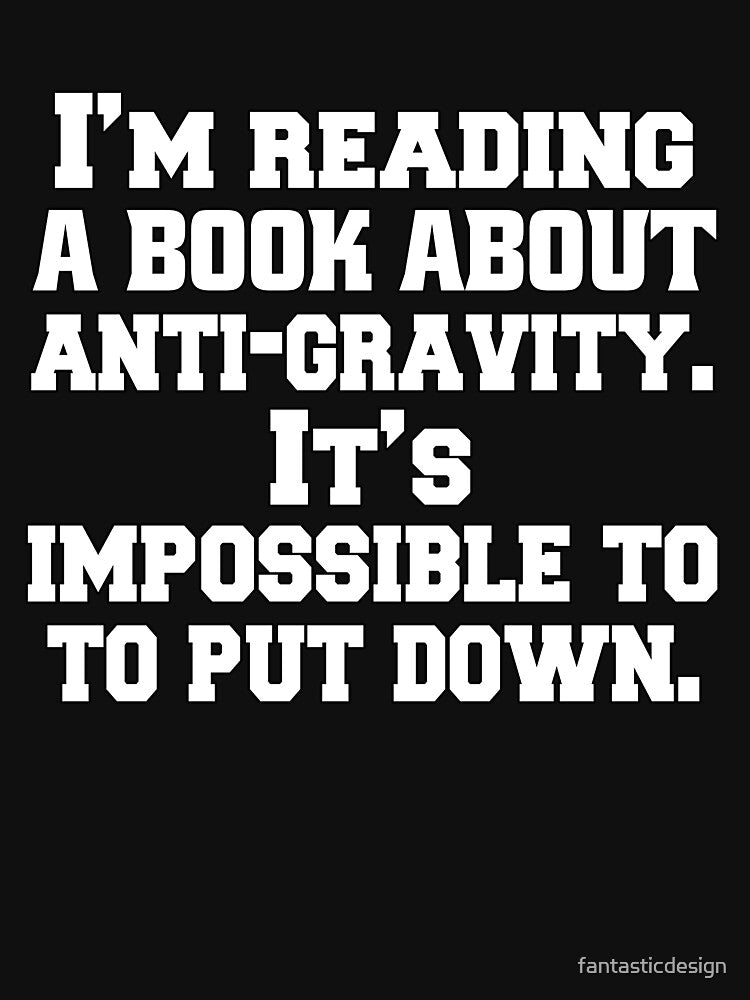 Funny Sarcastic Pun Humor I'm Reading A Book About Anti-gravity. It's Impossible To Put Down by fantasticdesign