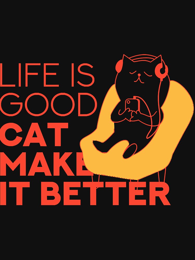 Life Is Good A Cat Makes It Better by yorleigojhitr