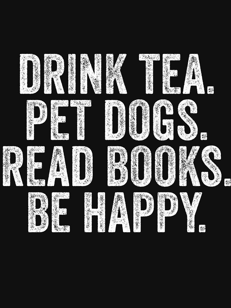 Drink Tea Pet Dogs Read Books Be Happy by kamrankhan