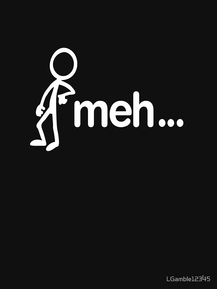 Cute & Funny Sarcastic Meh stickman design by LGamble12345