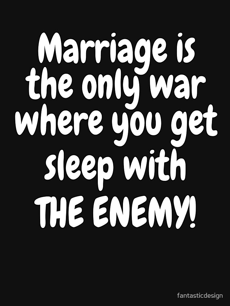 Funny Sarcastic Saying Marriage Is The Only War Where You Get To by fantasticdesign