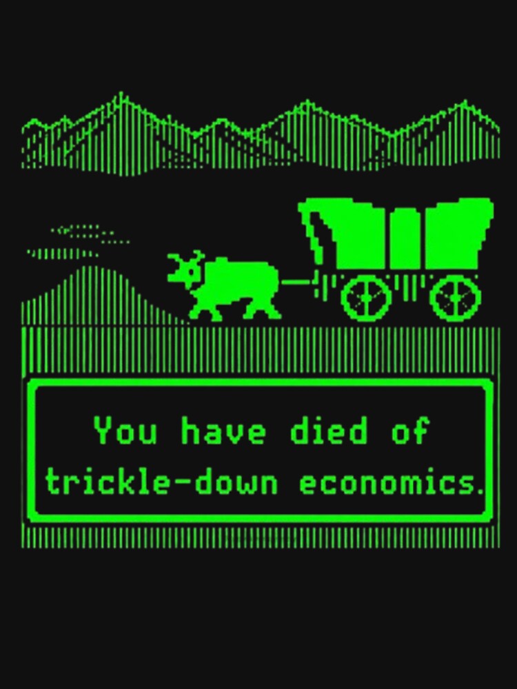 You Have Died Of Trickle Down Economics by Dragonmotor Media