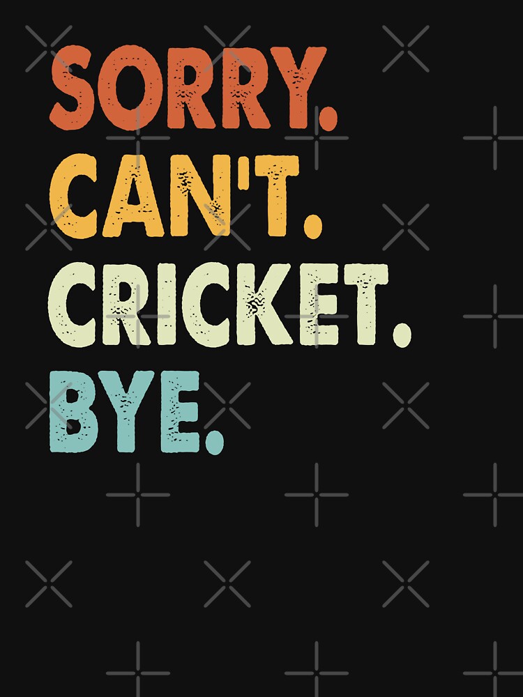 Sorry Can't Cricket Bye Funny Cricket, Sorry Can't Cricket Bye Funny Boys Girls Mens Womens Chritsma Birthday Gift by xlnv