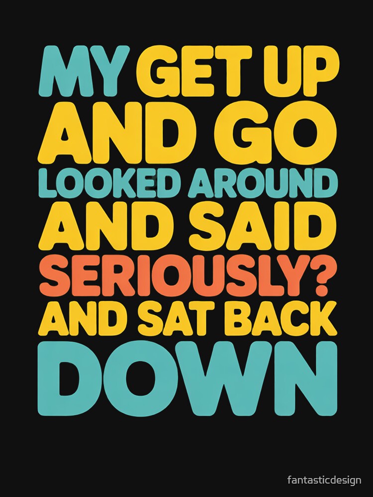Sarcastic Funny Humor Design My Get Up And Go Looked Around by fantasticdesign