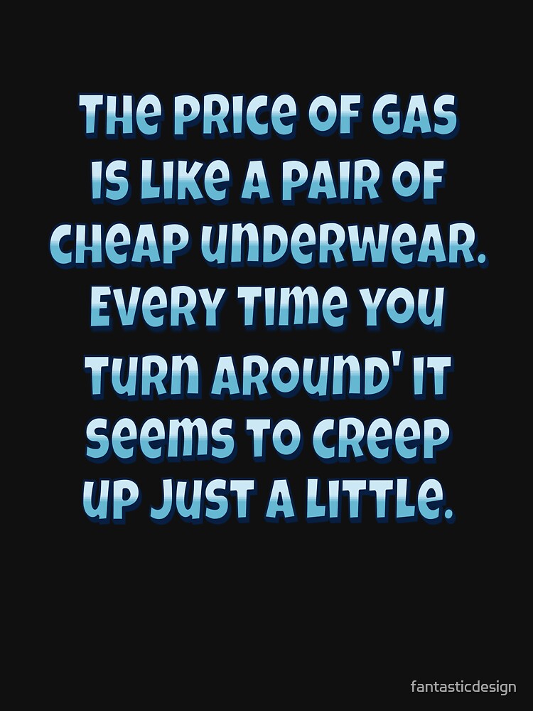 Funny Sarcastic Humor The Price Of Gas Is Like A Pair Of Cheap Underwear by fantasticdesign