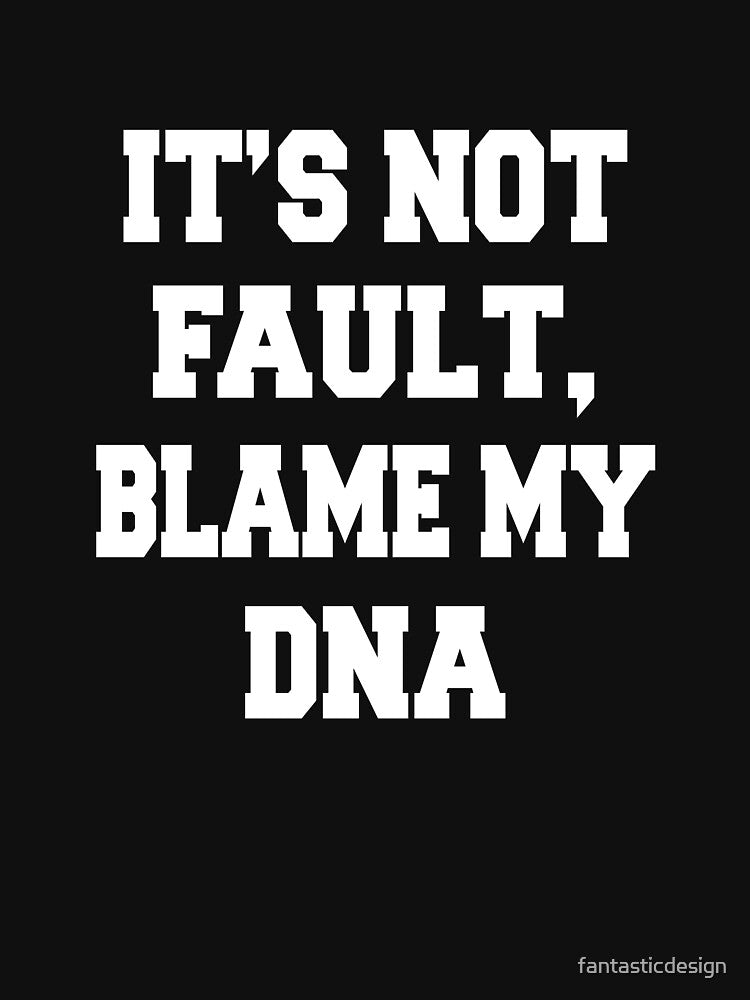 Sarcastic Funny Humorous It's Not My Fault, Blame My DNA by fantasticdesign