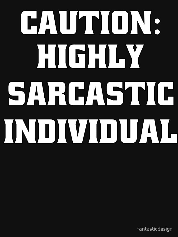 Funny Sarcastic Humor Caution: Highly Sarcastic Individual by fantasticdesign