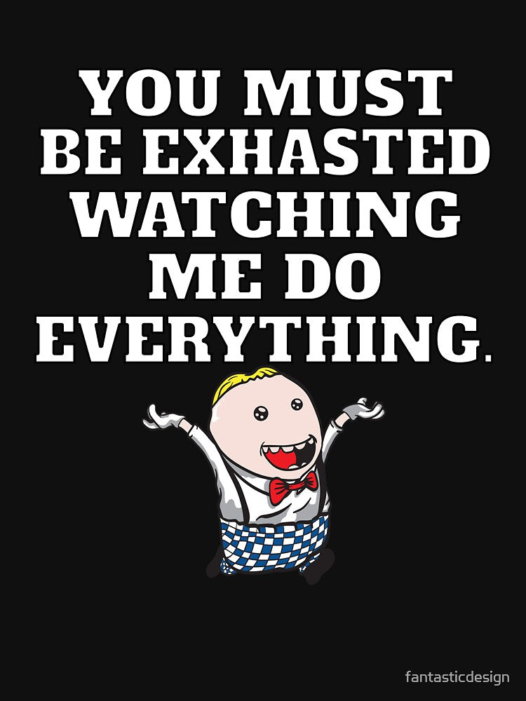 Funny Sarcastic Humor You Must Be Exhausted Watching Me Do Everything. by fantasticdesign