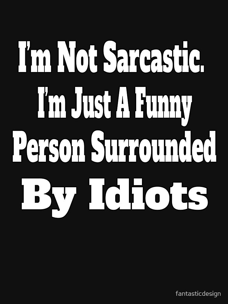 Sarcastic Humor I’m Not Sarcastic. I’m Just A Funny Person by fantasticdesign