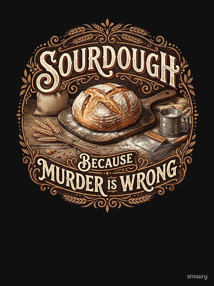 Sourdough Because Murder Is Wrong Baker Humor by snowry