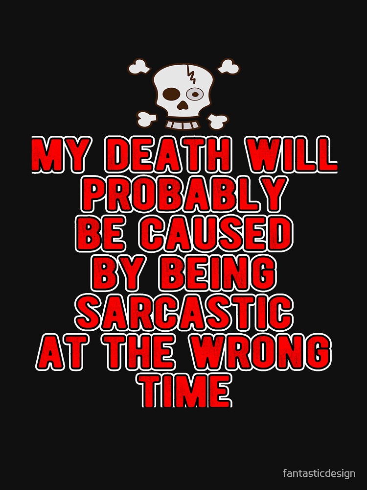 Funny Sarcastic Saying My Death Will Probably Be Caused By Being Sarcastic by fantasticdesign