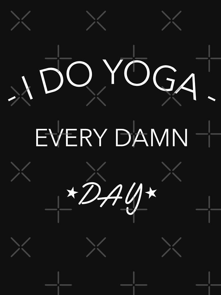 I Do Yoga Every Damn Day by ChaseCoClothing