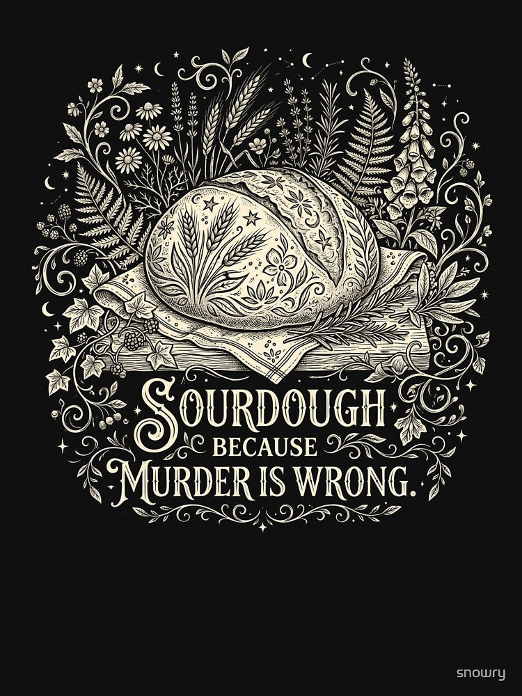Sourdough Because Murder Is Wrong Baking Bread by snowry