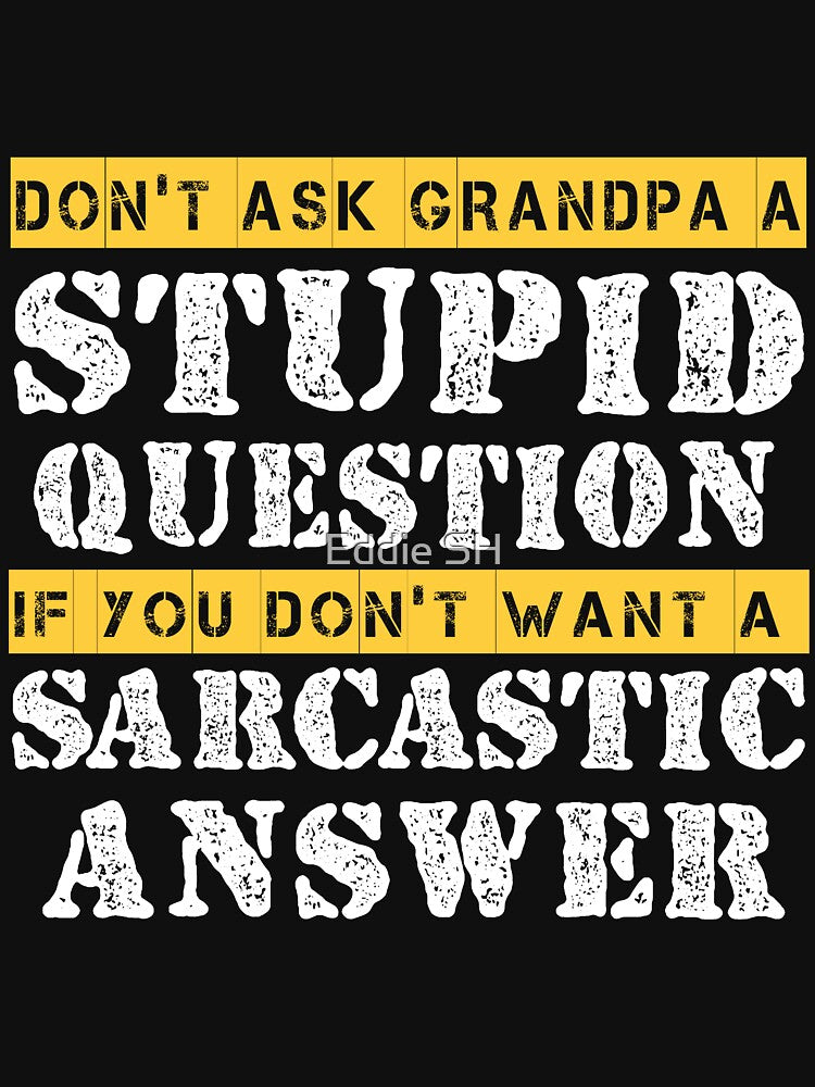 Funny Grandpa Sarcastic Don't Ask Grandpa A Stupid Question by Eddie SH
