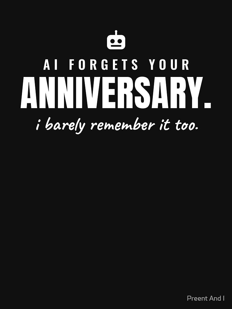 AI forgets your anniversary. I barely remember it, too. by Preent And I