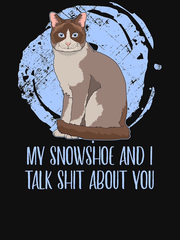 My Snowshoe And I Talk Shit About You Cat Parent Quote print by jakehughes2015
