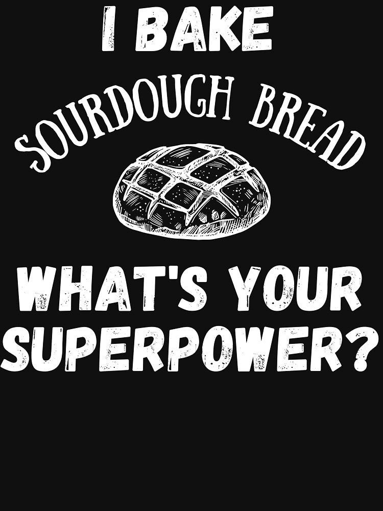 I Bake Sourdough Bread, What's Your Superpower? by AnneJoyDesigns