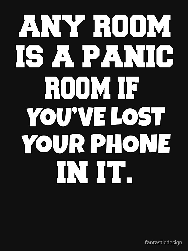 Funny Sarcastic Humor Any Room Is A Panic Room If You've Lost Your Phone In It by fantasticdesign