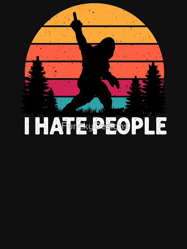 Bigfoot I Hate People Funny by FunckyDesigns