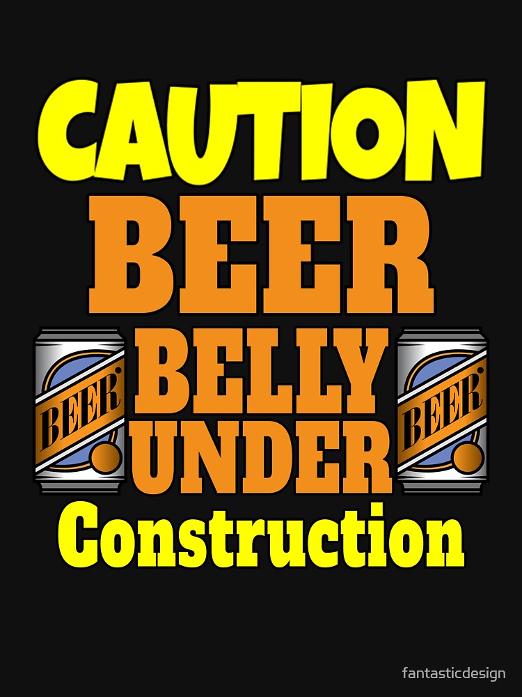 Funny Sarcastic Humor Caution Beer Belly Under Construction by fantasticdesign