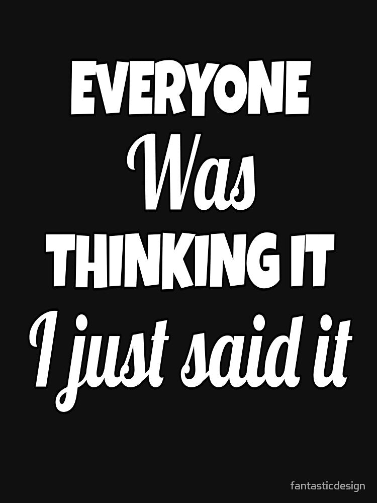 Funny Sarcastic Saying Everyone Was Thinking It I Just Said It by fantasticdesign