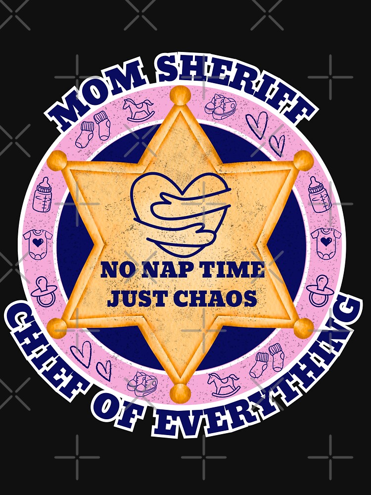 Mom Sheriff Chief of Everything - No Nap Time Just Chaos - Funny Mom Gift by Printiza_Land
