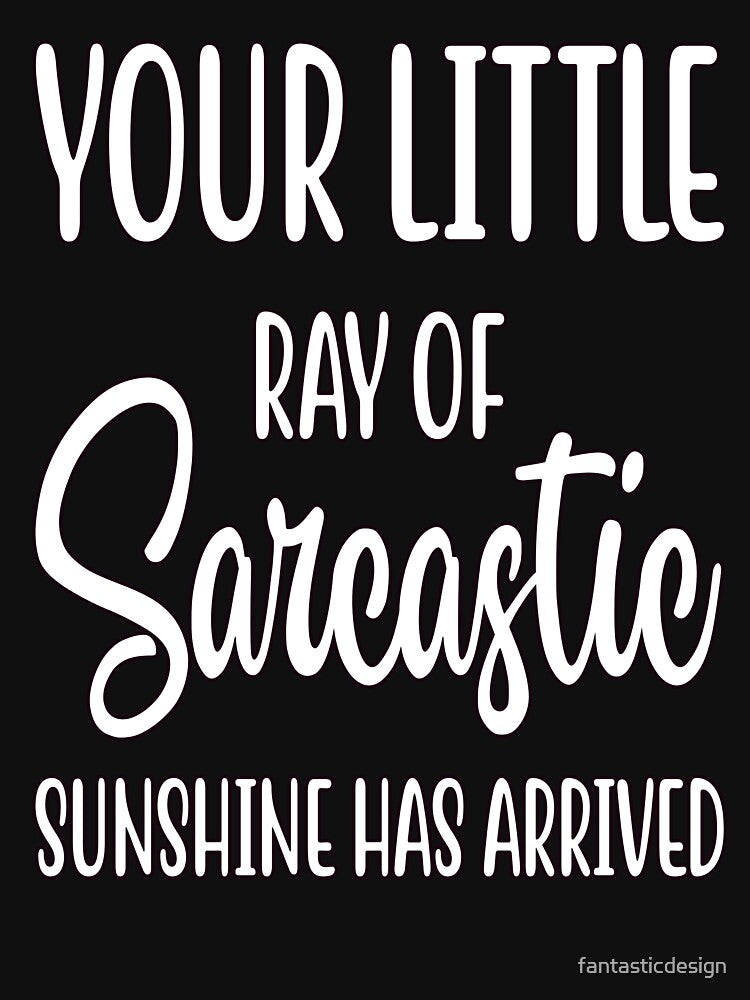 Humor Your Little Ray Of Sarcastic Sunshine Has Arrived by fantasticdesign