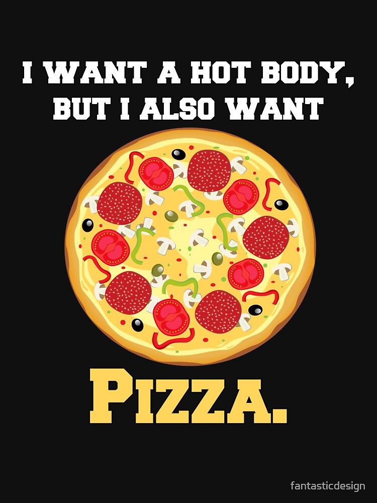 Funny Pizza Lover Humorous Design I Want A Hot Body, But I Also Want Pizza by fantasticdesign