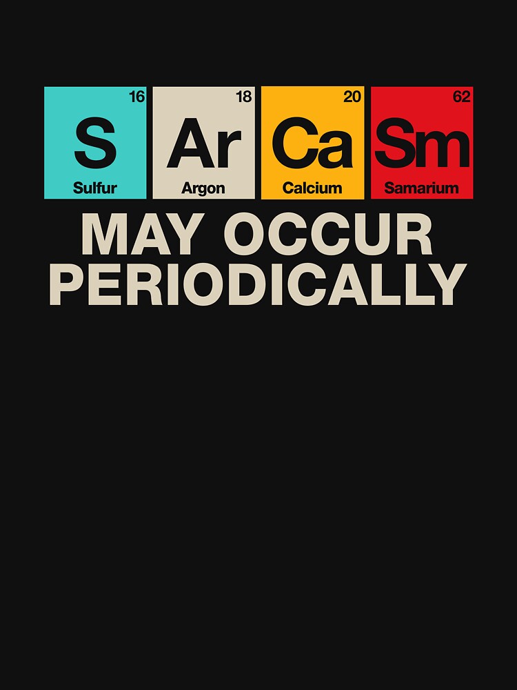 Sarcasm May Occur Periodically - Sarcastic Periodic Table by viunziameriza