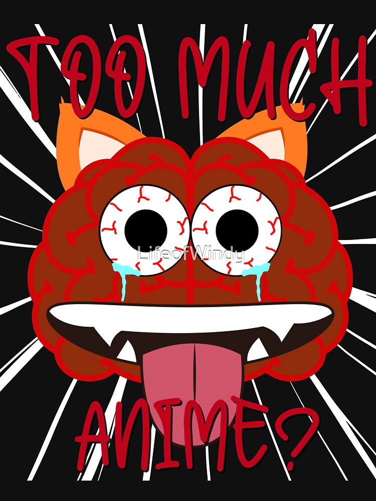 Too Much Anime? by LifeofWindy