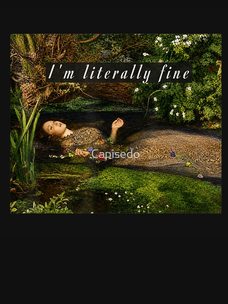 Im Literally Fine Classic Art Parody Ophelia Painting Funny Mental Health by Capisedo