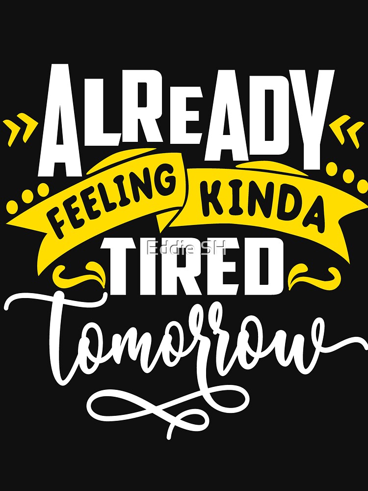 Feeling Tired Tomorrow Funny Sarcastic Humor Mom Wife by Eddie SH