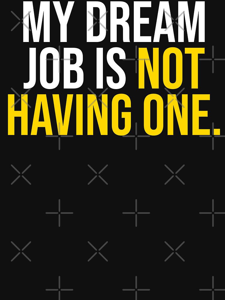 My Dream Job Is Not Having One Anti Hustle by Becheer