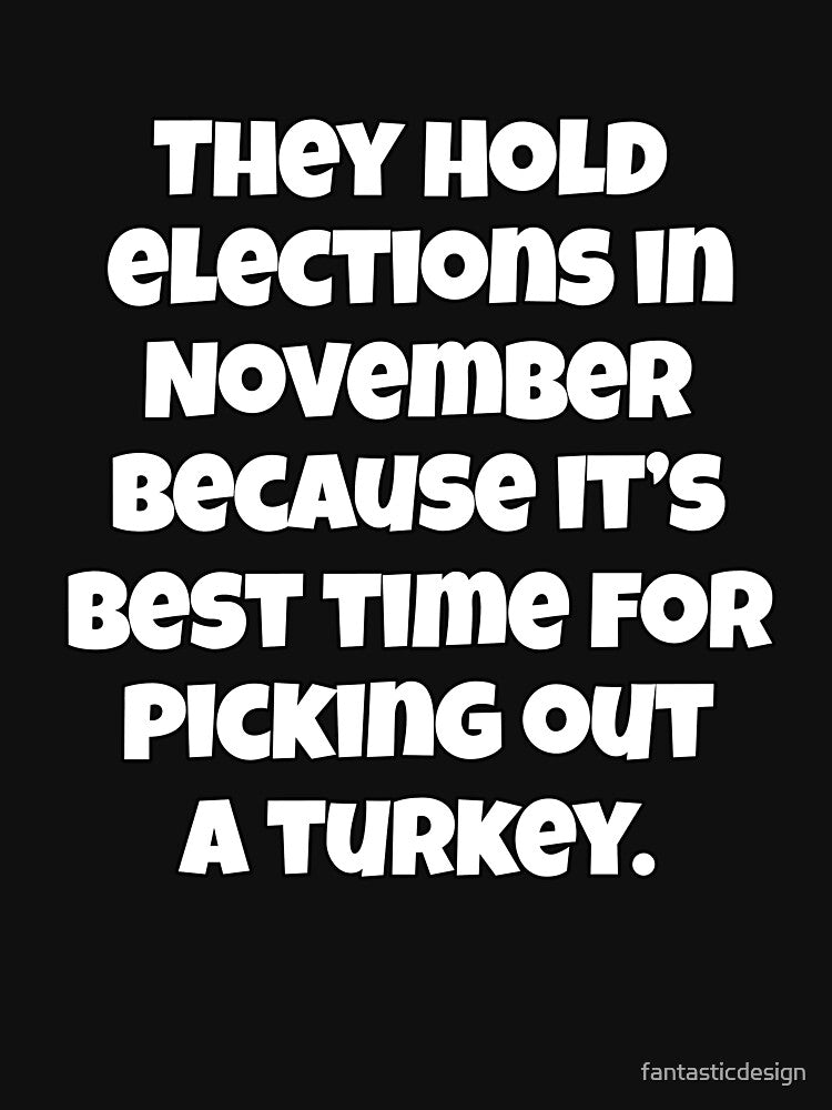 Funny Sarcastic Humor They Hold Elections In November Because by fantasticdesign
