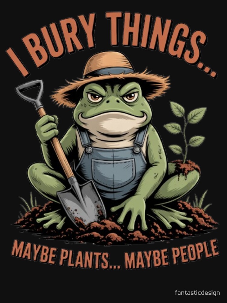 Sarcastic Funny Humor Art Design I Bury Things Maybe Plants by fantasticdesign