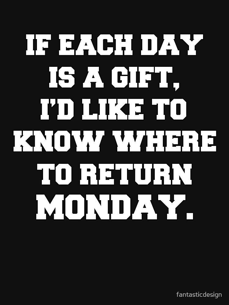 Funny Sarcastic Saying If Each Day Is A Gift by fantasticdesign