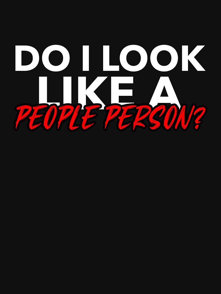 DO I LOOK LIKE A PEOPLE PERSON T-SHIRT by True Motion Apparel